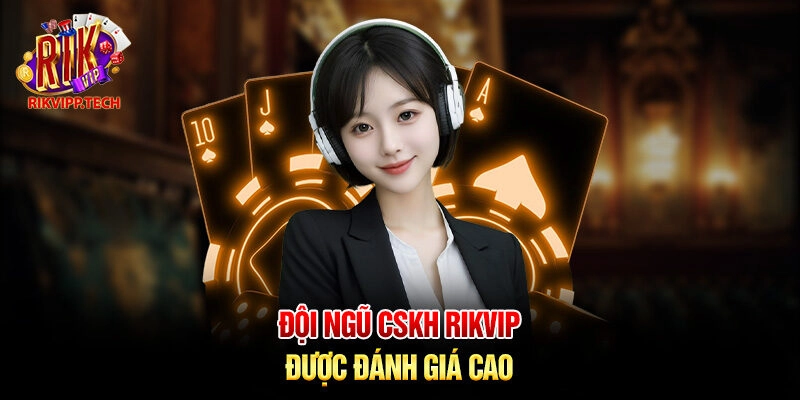 Đội ngũ CSKH Rikvip được đánh giá cao Đội ngũ CSKH Rikvip được đánh giá cao