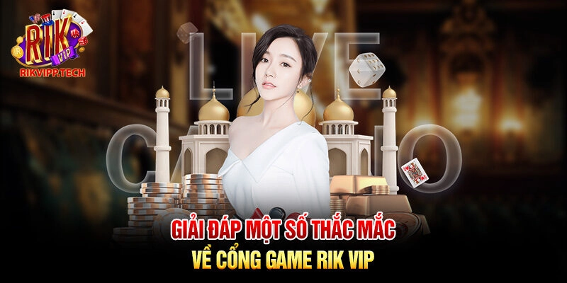 Giải đáp một số thắc mắc về cổng game Rik Vip Giải đáp một số thắc mắc về cổng game Rik Vip
