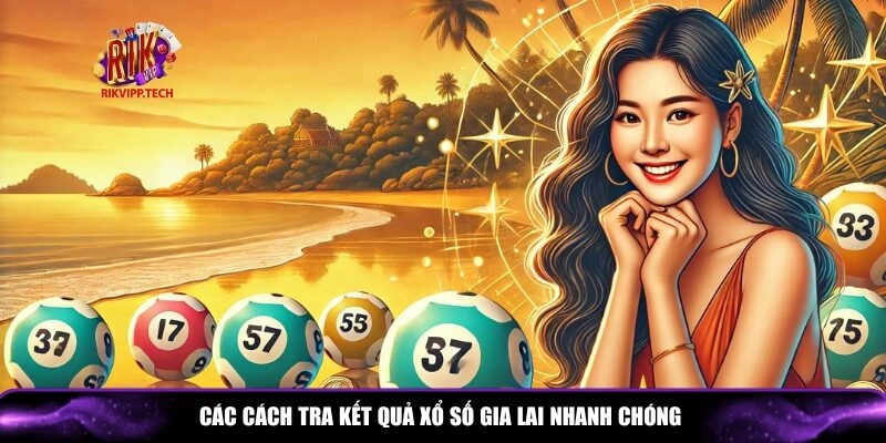 ổng hợp các cách tra kết quả xổ số Gia Lai nhanh chóng