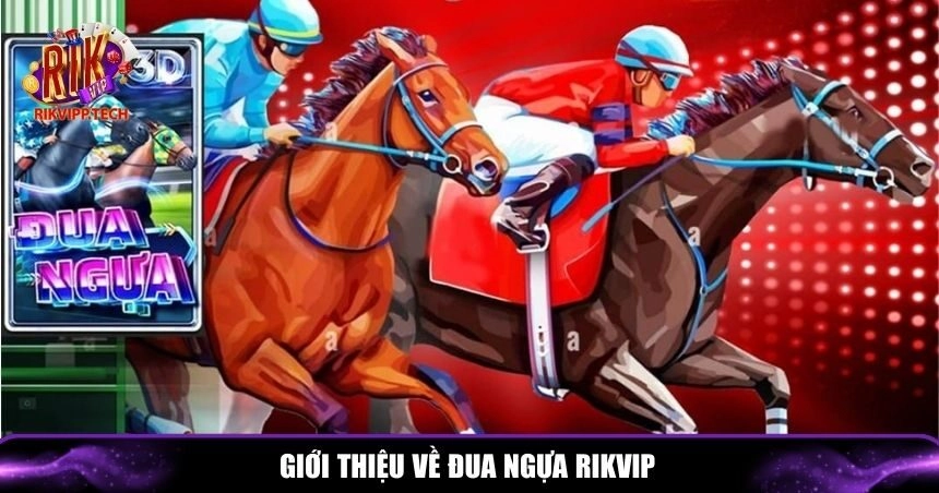 Đua ngựa Rikvip là một trong những hình thức cá cược thú vị nhất
